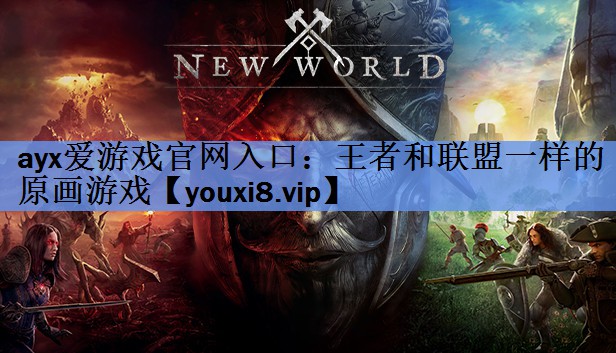 ayx爱游戏官网入口：王者和联盟一样的原画游戏